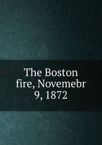 The Boston fire, Novemebr 9, 1872