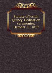 Statute of Josiah Quincy. Dedication ceremonies, October 11, 1879