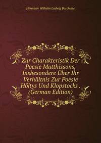 Zur Charakteristik Der Poesie Matthissons, Insbesondere Uber Ihr Verhaltnis Zur Poesie Holtys Und Klopstocks . (German Edition)
