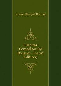 Oeuvres Completes De Bossuet . (Latin Edition)