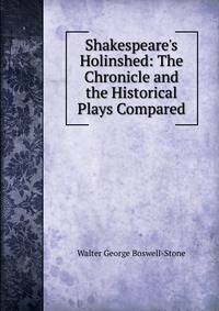 Shakespeare's Holinshed: The Chronicle and the Historical Plays Compared