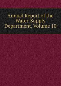 Annual Report of the Water-Supply Department, Volume 10