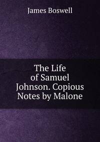 The Life of Samuel Johnson. Copious Notes by Malone