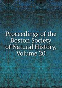 Proceedings of the Boston Society of Natural History, Volume 20