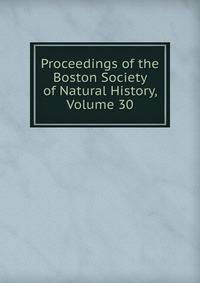 Proceedings of the Boston Society of Natural History, Volume 30