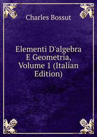 Elementi D'algebra E Geometria, Volume 1 (Italian Edition)