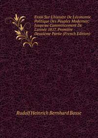 Essai Sur L'histoire De L'?conomie Politique Des Peuples Modernes: Jusqu'au Commencement De L'ann?e 1817. Premi?re - Deuxi?me Partie (French Edition)