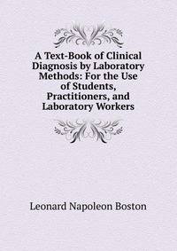 A Text-Book of Clinical Diagnosis by Laboratory Methods: For the Use of Students, Practitioners, and Laboratory Workers