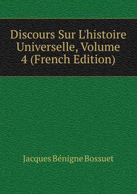 Discours Sur L'histoire Universelle, Volume 4 (French Edition)