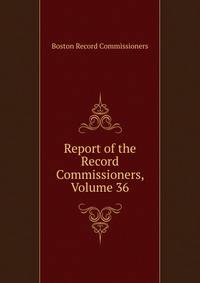 Report of the Record Commissioners, Volume 36