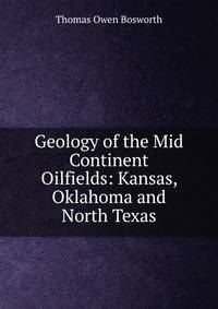 Geology of the Mid Continent Oilfields: Kansas, Oklahoma and North Texas