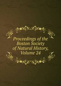 Proceedings of the Boston Society of Natural History, Volume 24