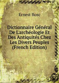 Dictionnaire G?n?ral De L'arch?ologie Et Des Antiquit?s Chez Les Divers Peuples (French Edition)