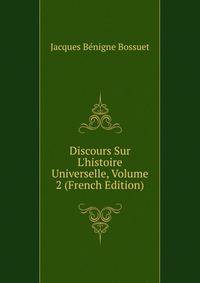 Discours Sur L'histoire Universelle, Volume 2 (French Edition)