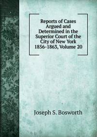 Reports of Cases Argued and Determined in the Superior Court of the City of New York 1856-1863, Volume 20