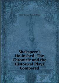 Shakspere's Holinshed: The Chronicle and the Historical Plays Compared