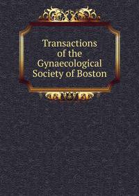Transactions of the Gynaecological Society of Boston