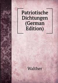 Patriotische Dichtungen (German Edition)