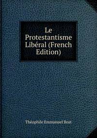 Le Protestantisme Liberal (French Edition)