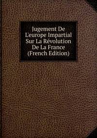 Jugement De L'europe Impartial Sur La R?volution De La France (French Edition)