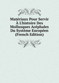 Mat?riaux Pour Servir ? L'histoire Des Mollusques Ac?phales Du Syst?me Europ?en (French Edition)