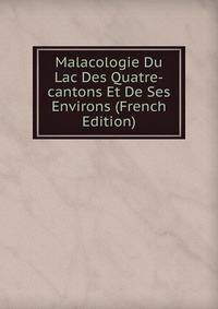 Malacologie Du Lac Des Quatre-cantons Et De Ses Environs (French Edition)