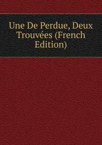 Une De Perdue, Deux Trouvees (French Edition)