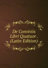De Conviviis Libri Quatuor . (Latin Edition)
