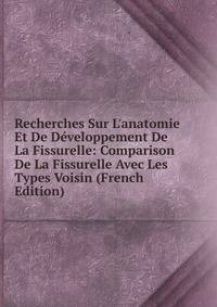 Recherches Sur L'anatomie Et De D?veloppement De La Fissurelle: Comparison De La Fissurelle Avec Les Types Voisin (French Edition)