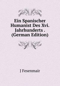Ein Spanischer Humanist Des Xvi. Jahrhunderts . (German Edition)