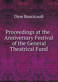 Proceedings at the . Anniversary Festival of the General Theatrical Fund