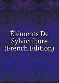 Elements De Sylviculture (French Edition)