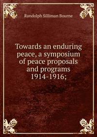 Towards an enduring peace, a symposium of peace proposals and programs 1914-1916;