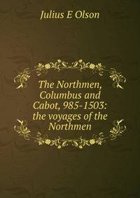 The Northmen, Columbus and Cabot, 985-1503: the voyages of the Northmen