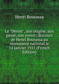 Le "Devoir", son origine, son pass?, son avenir; discours de Henri Bourassa au monument national le 14 janvier 1915 (French Edition)