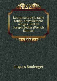 Les romans de la table ronde, nouvellement rediges. Pref de Joseph Bedier (French Edition)