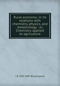 Rural economy: in its relations with chemistry, physics, and meteorology : or, Chemistry applied to agriculture