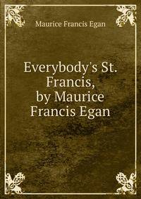 Everybody's St. Francis, by Maurice Francis Egan