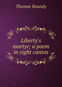 Liberty's martyr; a poem in eight cantos