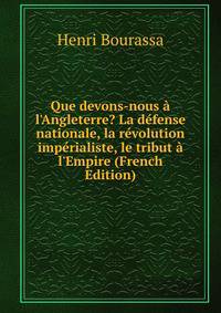 Que devons-nous ? l'Angleterre? La d?fense nationale, la r?volution imp?rialiste, le tribut ? l'Empire (French Edition)
