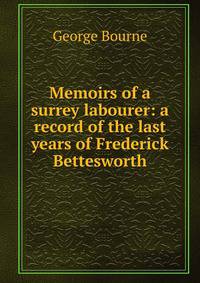 Memoirs of a surrey labourer: a record of the last years of Frederick Bettesworth