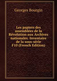 Les papiers des assemblees de la Revolution aux Archives nationales. Inventaire de la sous-serie F10 (French Edition)