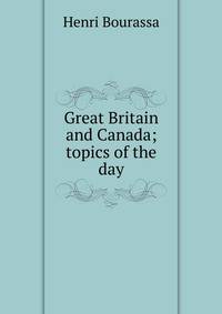 Great Britain and Canada; topics of the day