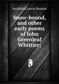 Snow-bound, and other early poems of John Greenleaf Whittier;