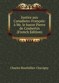 Justice aux Canadiens-Francais: a Mr. le baron Pierre de Coubertin (French Edition)