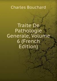 Traite De Pathologie Generale, Volume 6 (French Edition)