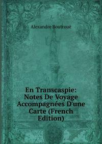 En Transcaspie: Notes De Voyage Accompagn?es D'une Carte (French Edition)