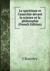 Le spiritisme et l'anarchie devant la science et la philosophie (French Edition)