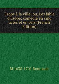 Esope ? la ville; ou, Les fable d'Esope; com?die en cinq actes et en vers (French Edition)