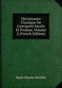 Dictionnaire Classique De L'antiquit? Sacr?e Et Profane, Volume 2 (French Edition)